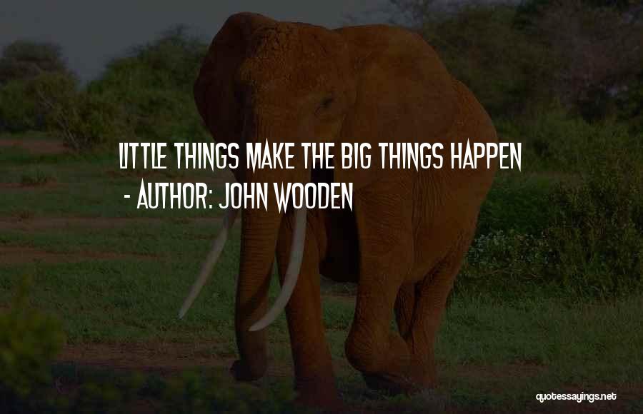 John Wooden Quotes: Little Things Make The Big Things Happen