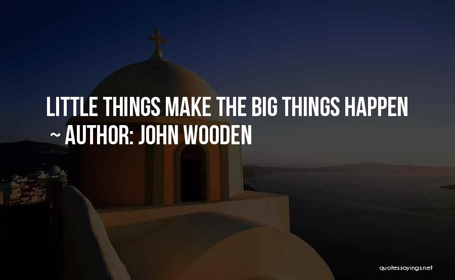 John Wooden Quotes: Little Things Make The Big Things Happen