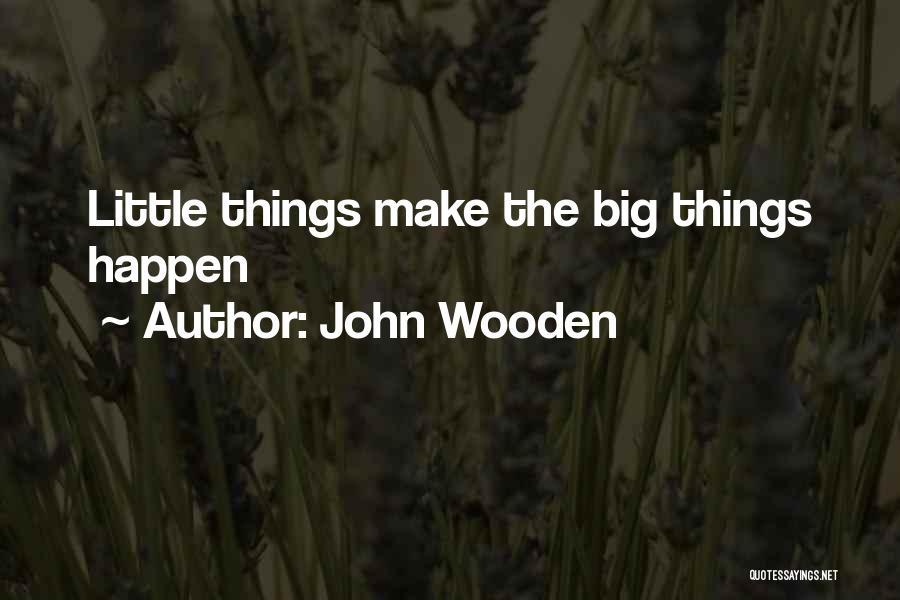 John Wooden Quotes: Little Things Make The Big Things Happen