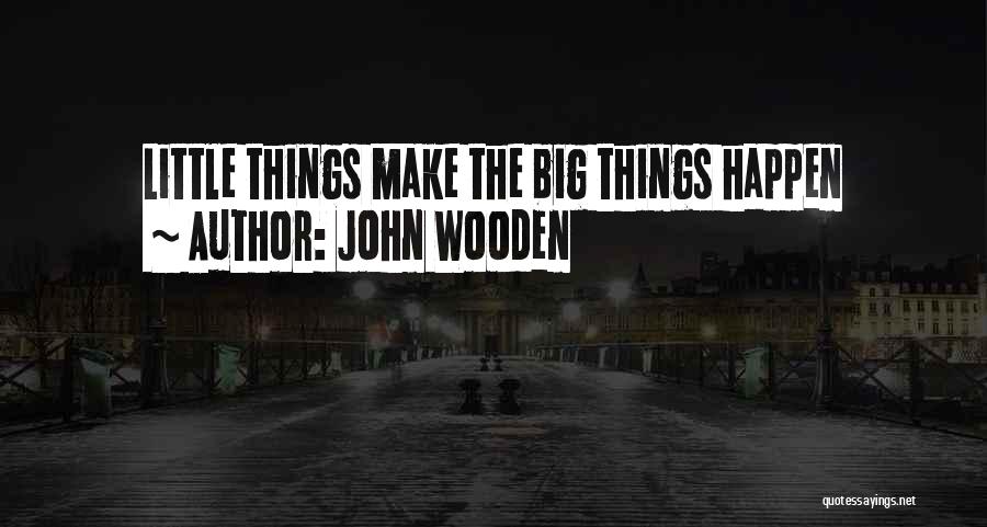 John Wooden Quotes: Little Things Make The Big Things Happen