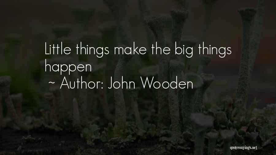 John Wooden Quotes: Little Things Make The Big Things Happen