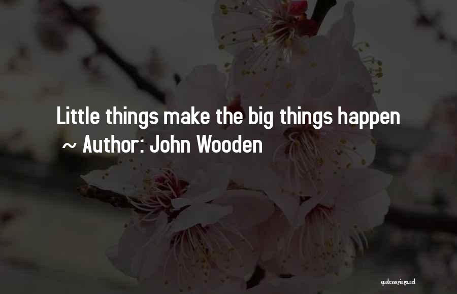John Wooden Quotes: Little Things Make The Big Things Happen