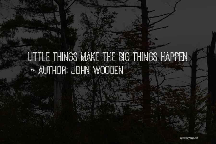 John Wooden Quotes: Little Things Make The Big Things Happen