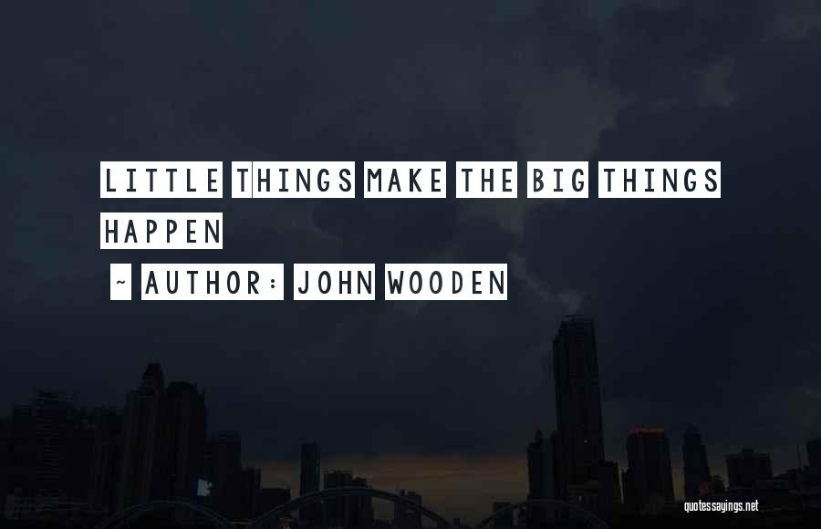 John Wooden Quotes: Little Things Make The Big Things Happen