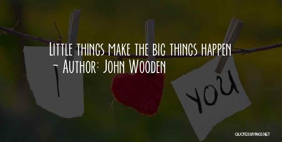 John Wooden Quotes: Little Things Make The Big Things Happen