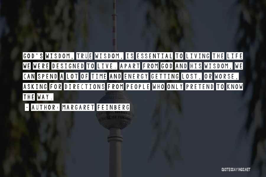Margaret Feinberg Quotes: God's Wisdom, True Wisdom, Is Essential To Living The Life We Were Designed To Live. Apart From God And His