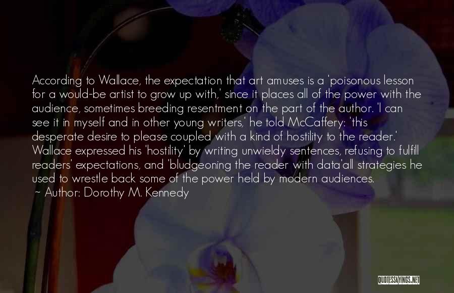 Dorothy M. Kennedy Quotes: According To Wallace, The Expectation That Art Amuses Is A 'poisonous Lesson For A Would-be Artist To Grow Up With,'