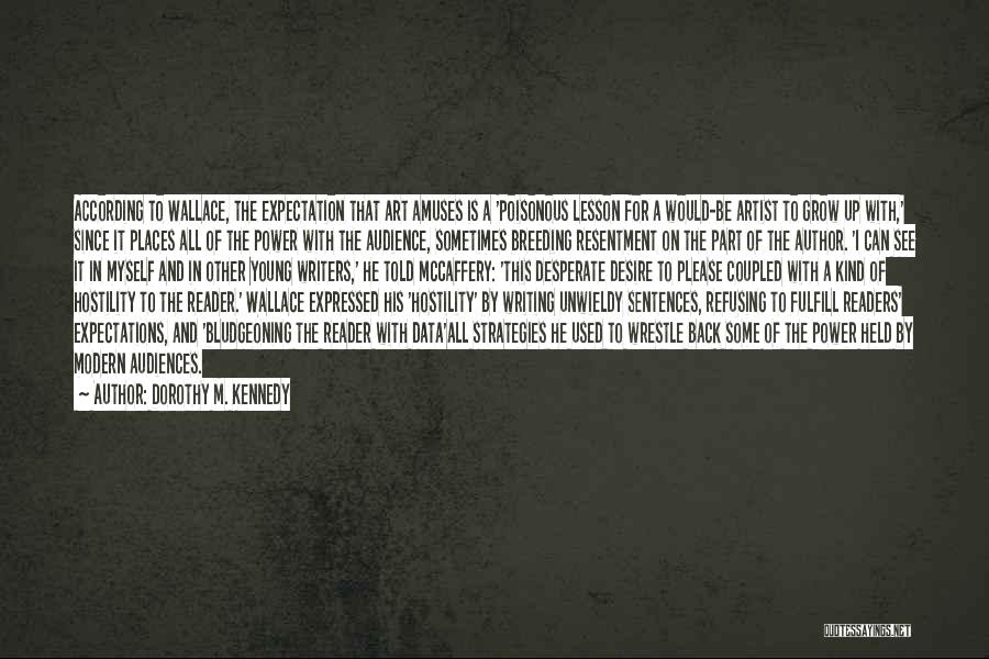 Dorothy M. Kennedy Quotes: According To Wallace, The Expectation That Art Amuses Is A 'poisonous Lesson For A Would-be Artist To Grow Up With,'