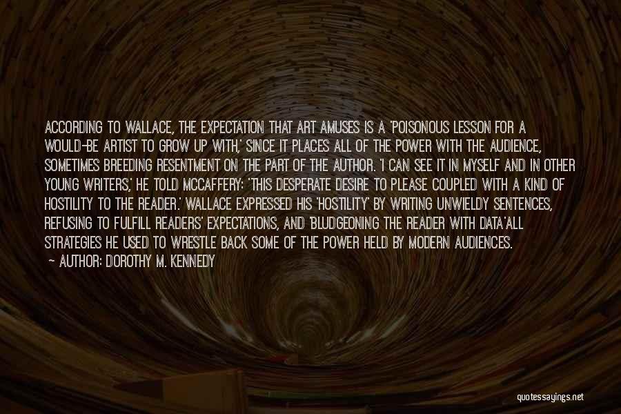 Dorothy M. Kennedy Quotes: According To Wallace, The Expectation That Art Amuses Is A 'poisonous Lesson For A Would-be Artist To Grow Up With,'