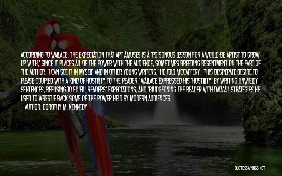 Dorothy M. Kennedy Quotes: According To Wallace, The Expectation That Art Amuses Is A 'poisonous Lesson For A Would-be Artist To Grow Up With,'
