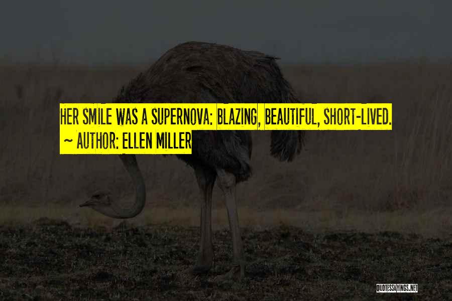 Ellen Miller Quotes: Her Smile Was A Supernova: Blazing, Beautiful, Short-lived.