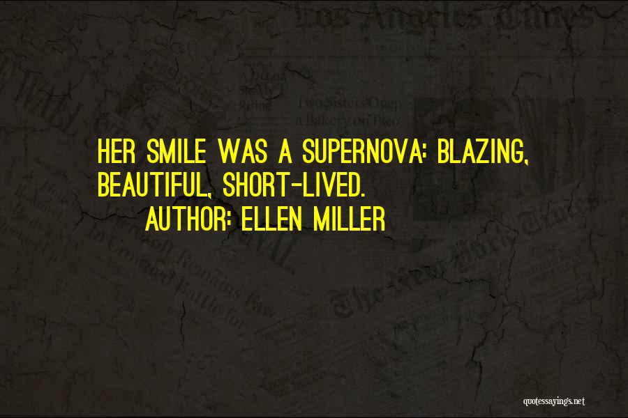 Ellen Miller Quotes: Her Smile Was A Supernova: Blazing, Beautiful, Short-lived.