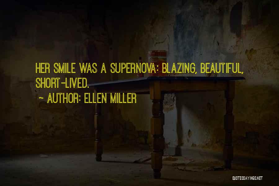 Ellen Miller Quotes: Her Smile Was A Supernova: Blazing, Beautiful, Short-lived.