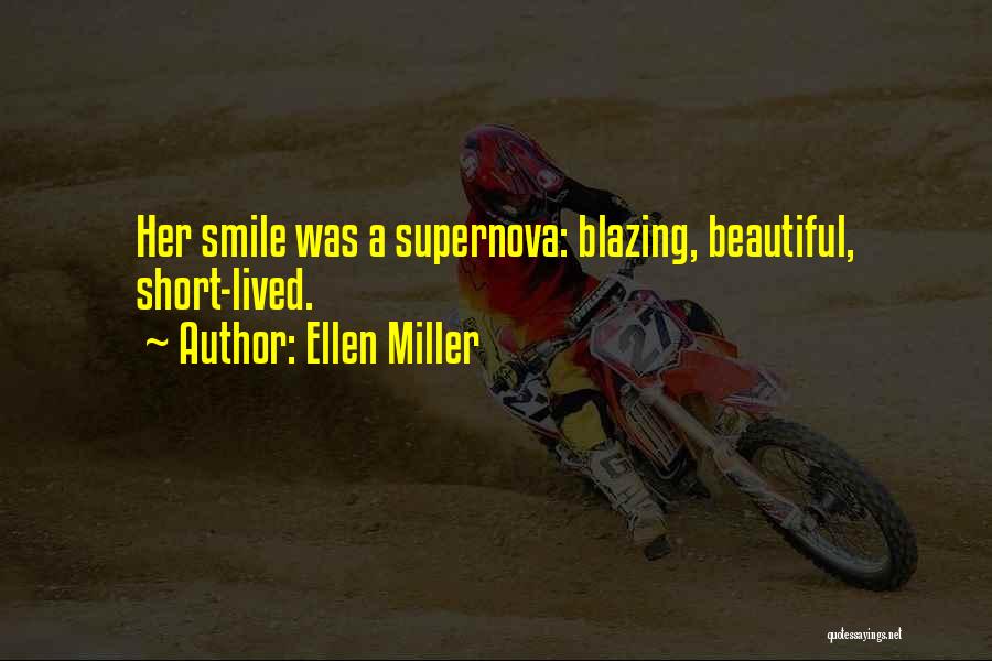 Ellen Miller Quotes: Her Smile Was A Supernova: Blazing, Beautiful, Short-lived.