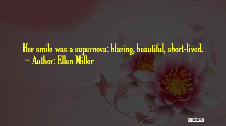 Ellen Miller Quotes: Her Smile Was A Supernova: Blazing, Beautiful, Short-lived.