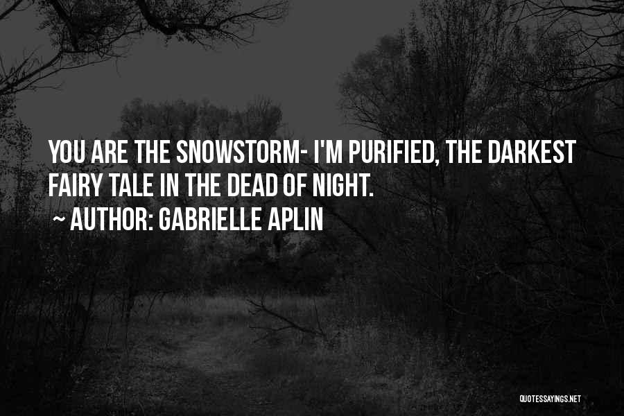 Gabrielle Aplin Quotes: You Are The Snowstorm- I'm Purified, The Darkest Fairy Tale In The Dead Of Night.