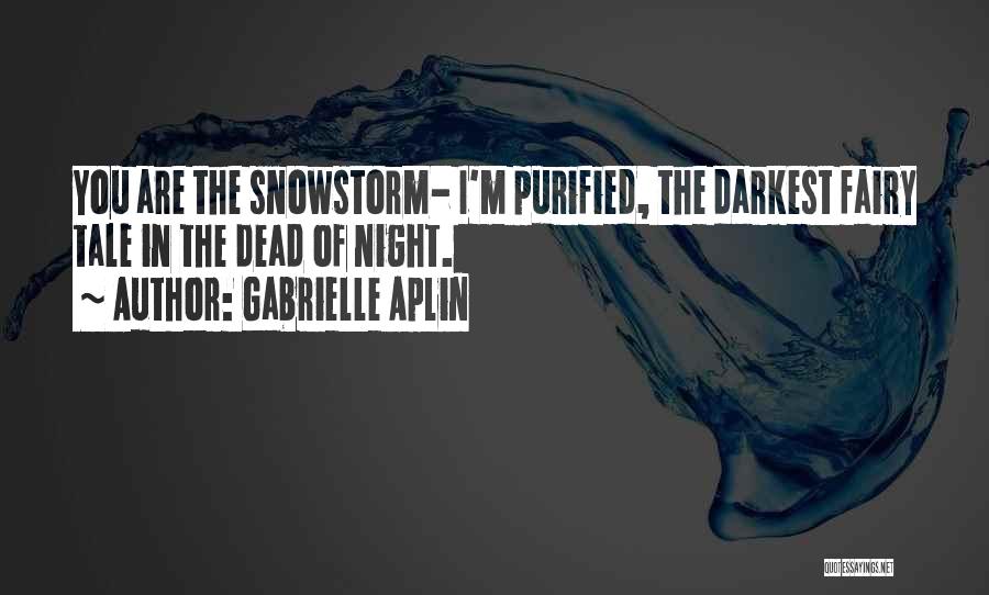 Gabrielle Aplin Quotes: You Are The Snowstorm- I'm Purified, The Darkest Fairy Tale In The Dead Of Night.