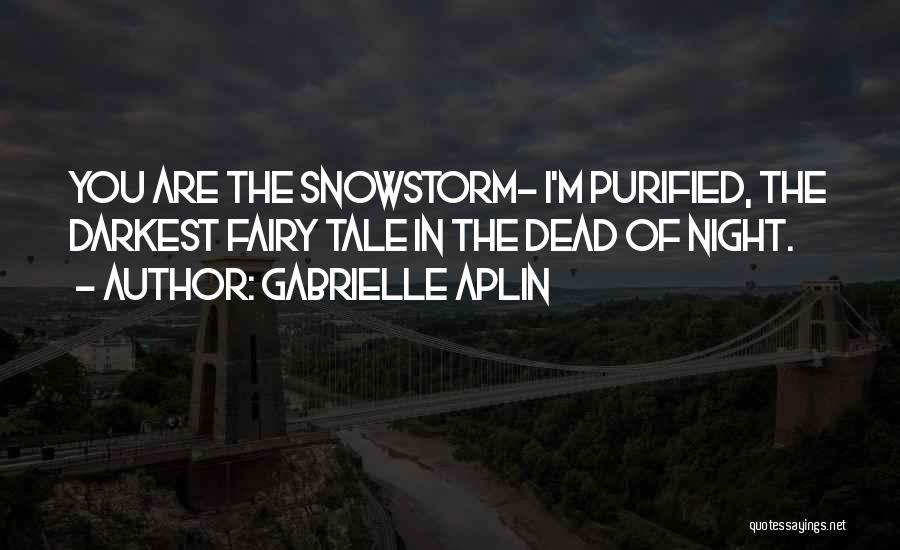 Gabrielle Aplin Quotes: You Are The Snowstorm- I'm Purified, The Darkest Fairy Tale In The Dead Of Night.