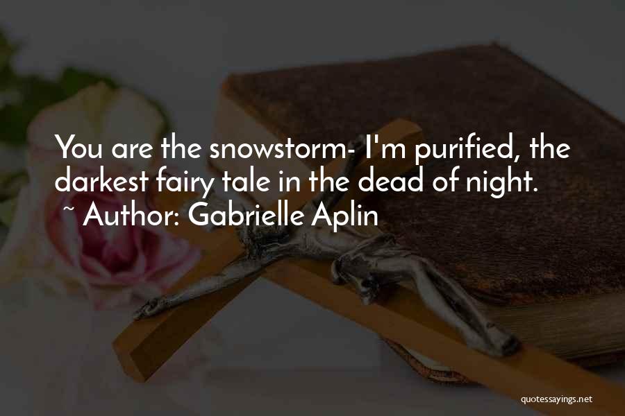 Gabrielle Aplin Quotes: You Are The Snowstorm- I'm Purified, The Darkest Fairy Tale In The Dead Of Night.