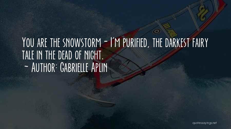 Gabrielle Aplin Quotes: You Are The Snowstorm- I'm Purified, The Darkest Fairy Tale In The Dead Of Night.