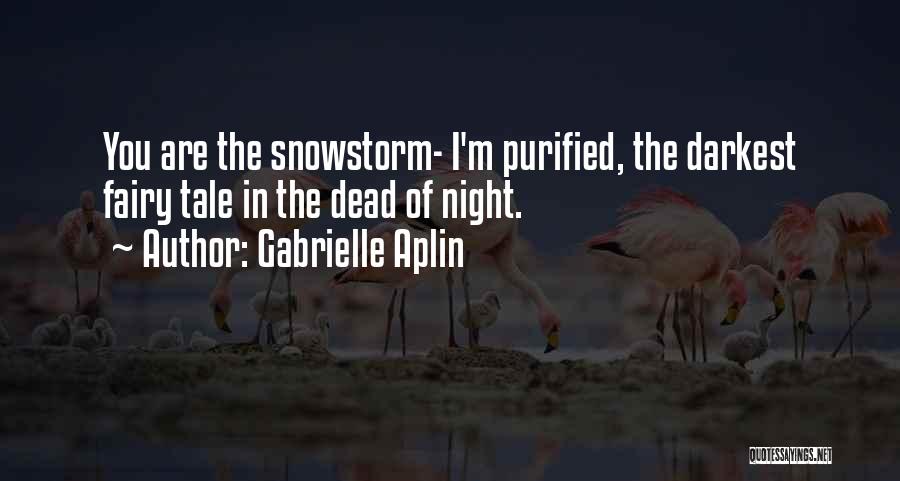 Gabrielle Aplin Quotes: You Are The Snowstorm- I'm Purified, The Darkest Fairy Tale In The Dead Of Night.