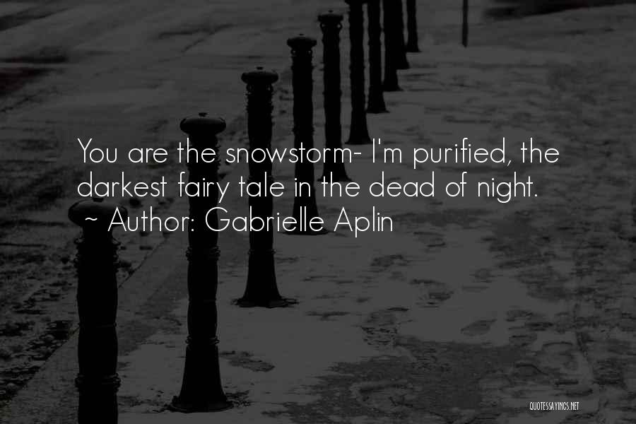 Gabrielle Aplin Quotes: You Are The Snowstorm- I'm Purified, The Darkest Fairy Tale In The Dead Of Night.