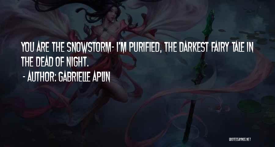 Gabrielle Aplin Quotes: You Are The Snowstorm- I'm Purified, The Darkest Fairy Tale In The Dead Of Night.