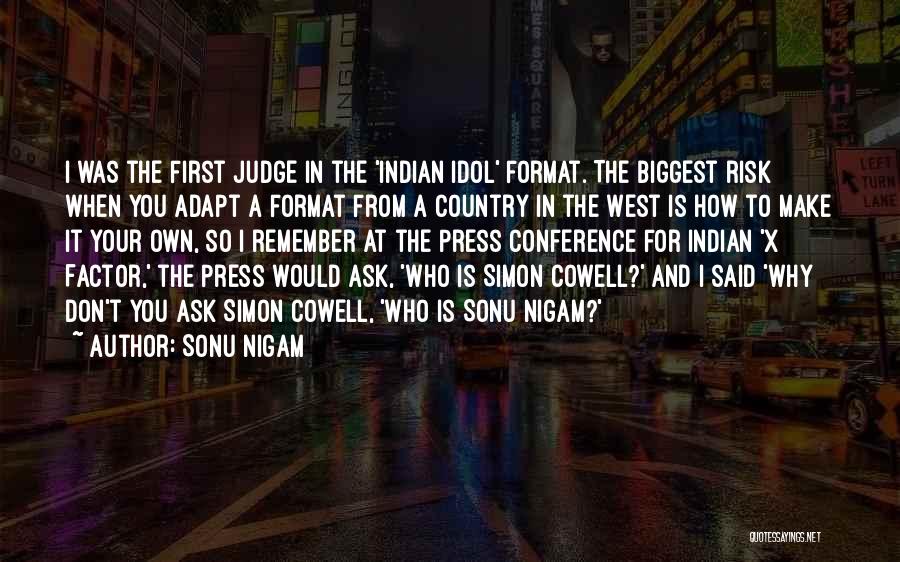 Sonu Nigam Quotes: I Was The First Judge In The 'indian Idol' Format. The Biggest Risk When You Adapt A Format From A