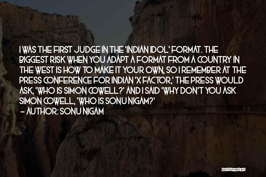 Sonu Nigam Quotes: I Was The First Judge In The 'indian Idol' Format. The Biggest Risk When You Adapt A Format From A