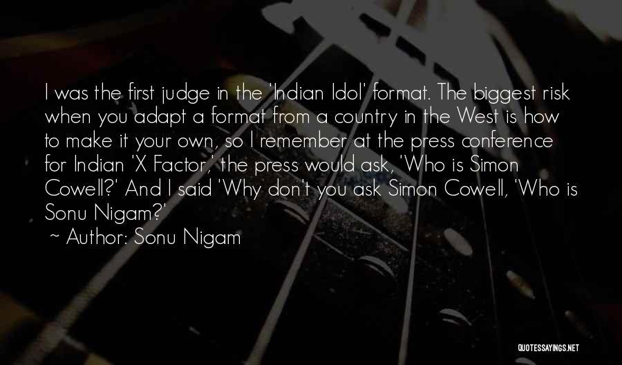 Sonu Nigam Quotes: I Was The First Judge In The 'indian Idol' Format. The Biggest Risk When You Adapt A Format From A