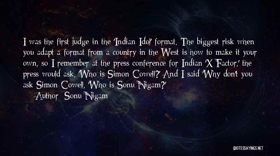 Sonu Nigam Quotes: I Was The First Judge In The 'indian Idol' Format. The Biggest Risk When You Adapt A Format From A