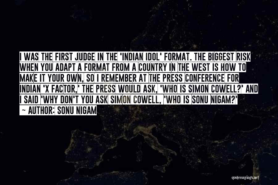 Sonu Nigam Quotes: I Was The First Judge In The 'indian Idol' Format. The Biggest Risk When You Adapt A Format From A