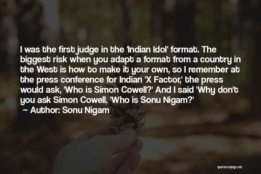 Sonu Nigam Quotes: I Was The First Judge In The 'indian Idol' Format. The Biggest Risk When You Adapt A Format From A