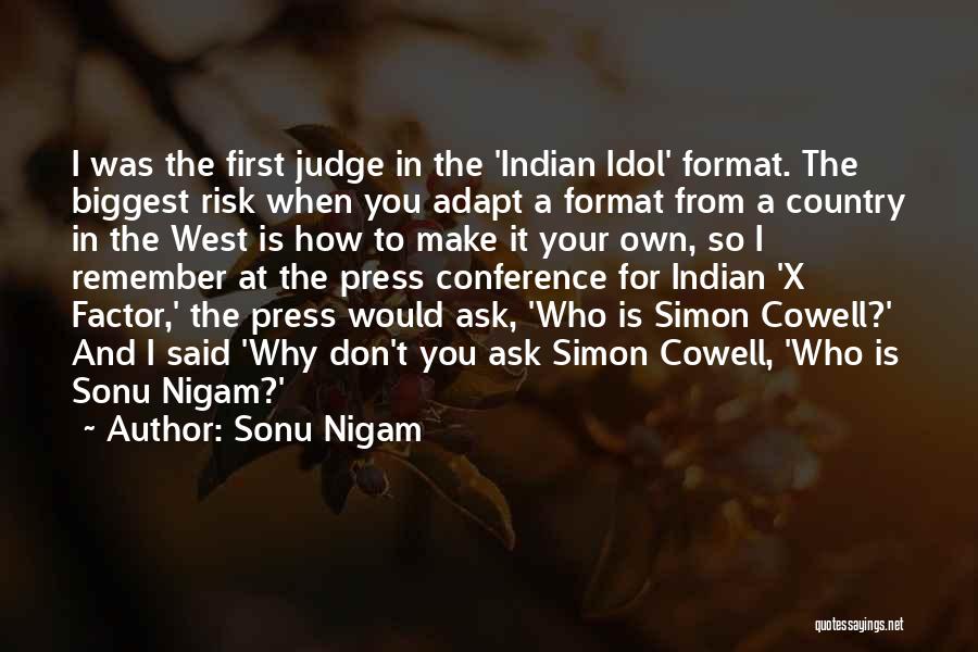 Sonu Nigam Quotes: I Was The First Judge In The 'indian Idol' Format. The Biggest Risk When You Adapt A Format From A