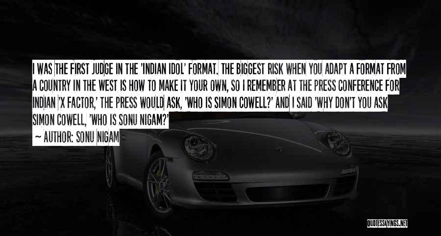 Sonu Nigam Quotes: I Was The First Judge In The 'indian Idol' Format. The Biggest Risk When You Adapt A Format From A