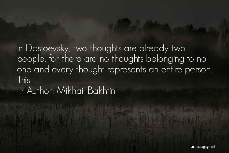 Mikhail Bakhtin Quotes: In Dostoevsky, Two Thoughts Are Already Two People, For There Are No Thoughts Belonging To No One And Every Thought