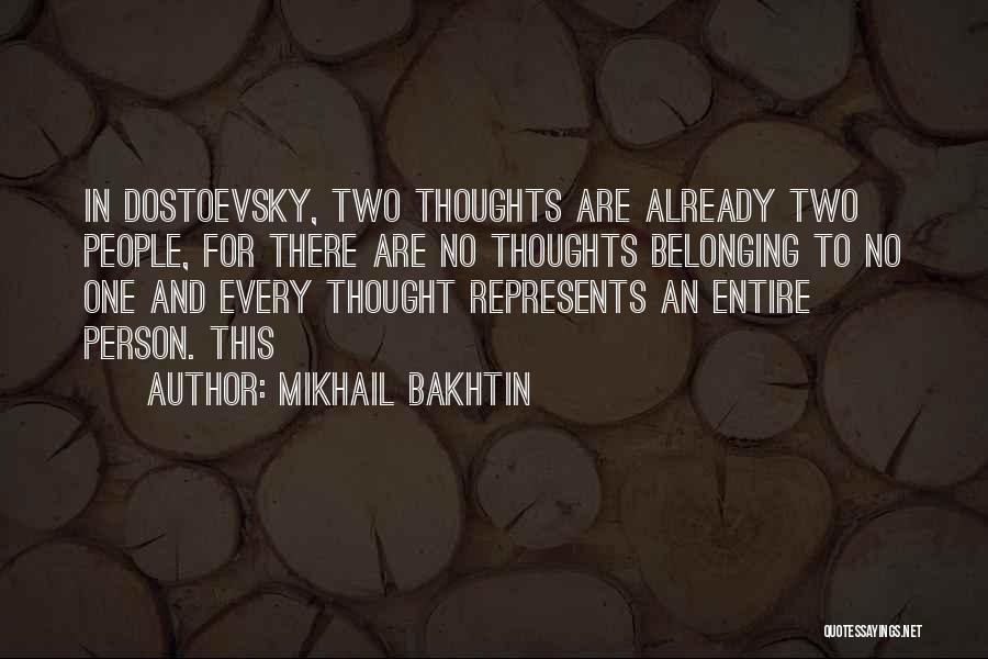 Mikhail Bakhtin Quotes: In Dostoevsky, Two Thoughts Are Already Two People, For There Are No Thoughts Belonging To No One And Every Thought