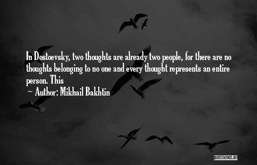 Mikhail Bakhtin Quotes: In Dostoevsky, Two Thoughts Are Already Two People, For There Are No Thoughts Belonging To No One And Every Thought