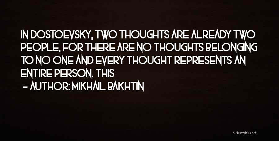 Mikhail Bakhtin Quotes: In Dostoevsky, Two Thoughts Are Already Two People, For There Are No Thoughts Belonging To No One And Every Thought