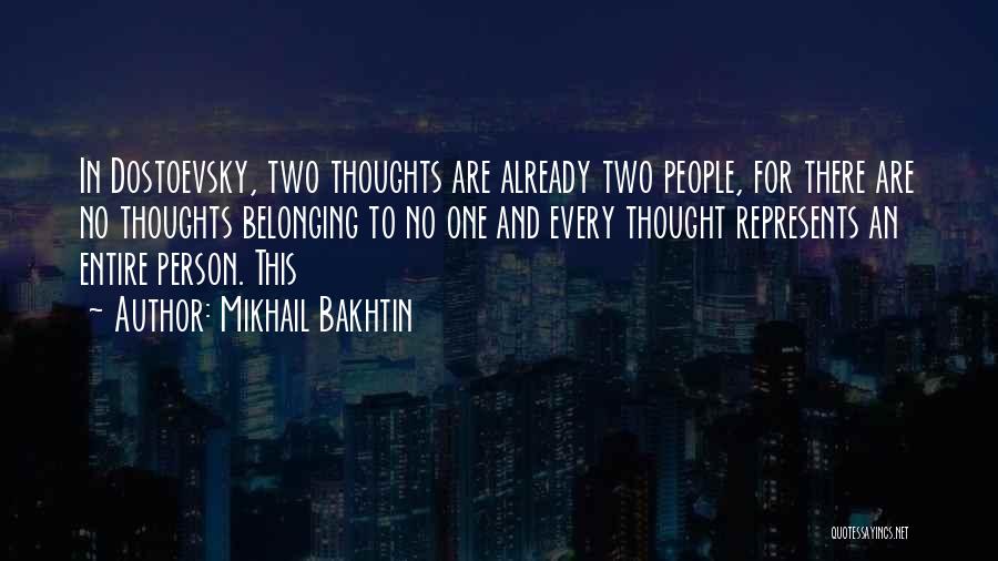 Mikhail Bakhtin Quotes: In Dostoevsky, Two Thoughts Are Already Two People, For There Are No Thoughts Belonging To No One And Every Thought