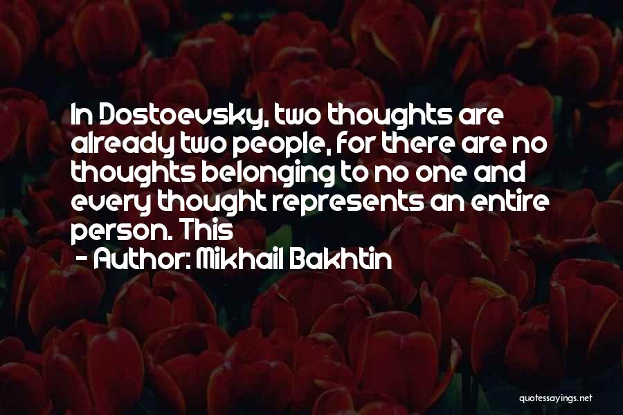 Mikhail Bakhtin Quotes: In Dostoevsky, Two Thoughts Are Already Two People, For There Are No Thoughts Belonging To No One And Every Thought