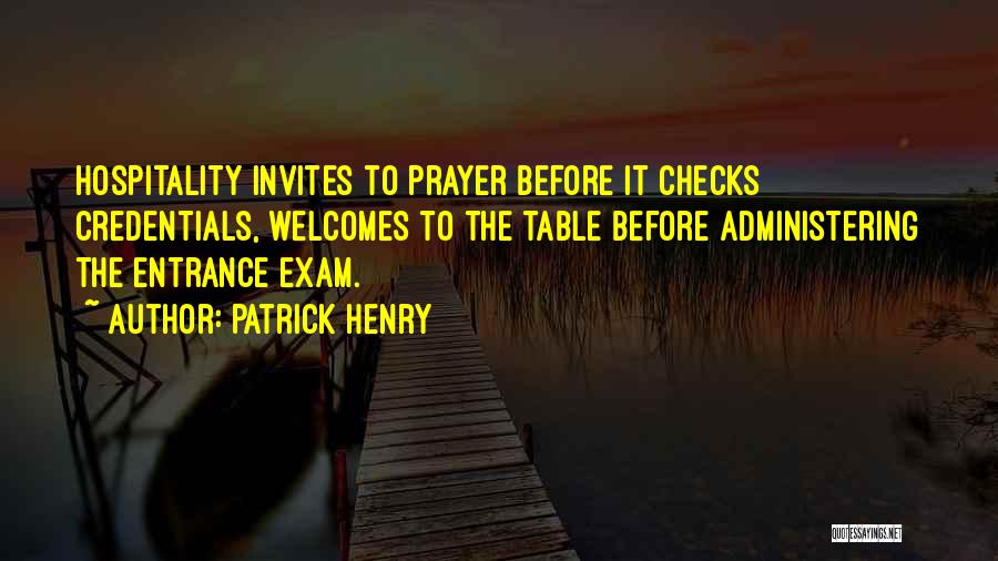 Patrick Henry Quotes: Hospitality Invites To Prayer Before It Checks Credentials, Welcomes To The Table Before Administering The Entrance Exam.