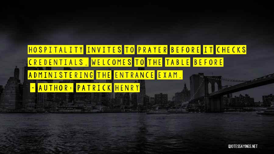 Patrick Henry Quotes: Hospitality Invites To Prayer Before It Checks Credentials, Welcomes To The Table Before Administering The Entrance Exam.