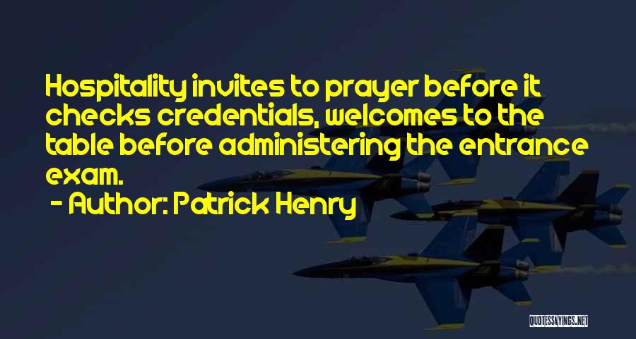 Patrick Henry Quotes: Hospitality Invites To Prayer Before It Checks Credentials, Welcomes To The Table Before Administering The Entrance Exam.