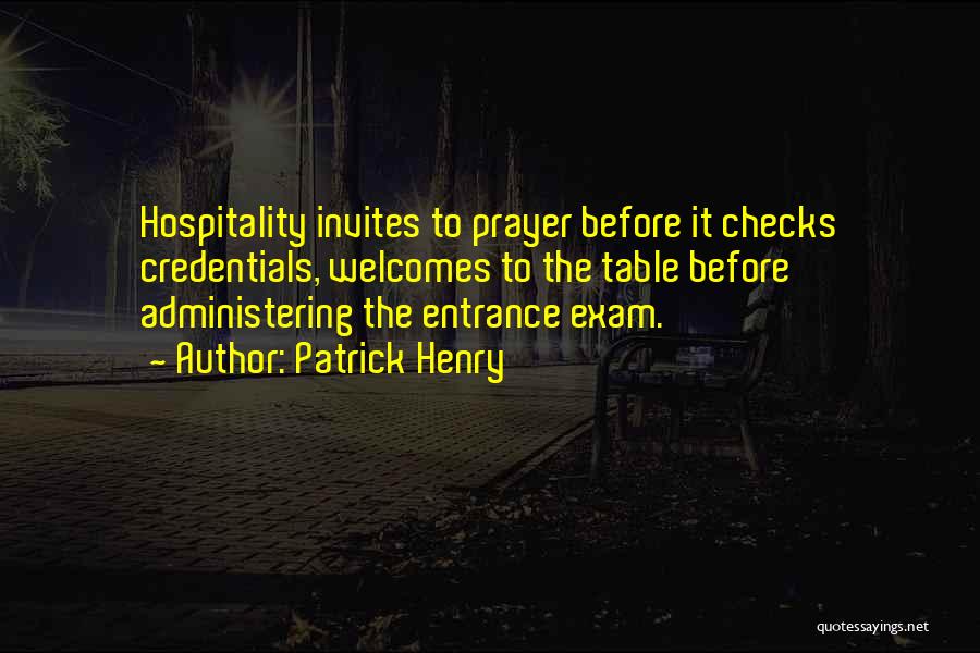 Patrick Henry Quotes: Hospitality Invites To Prayer Before It Checks Credentials, Welcomes To The Table Before Administering The Entrance Exam.