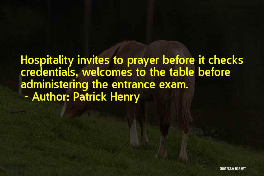 Patrick Henry Quotes: Hospitality Invites To Prayer Before It Checks Credentials, Welcomes To The Table Before Administering The Entrance Exam.