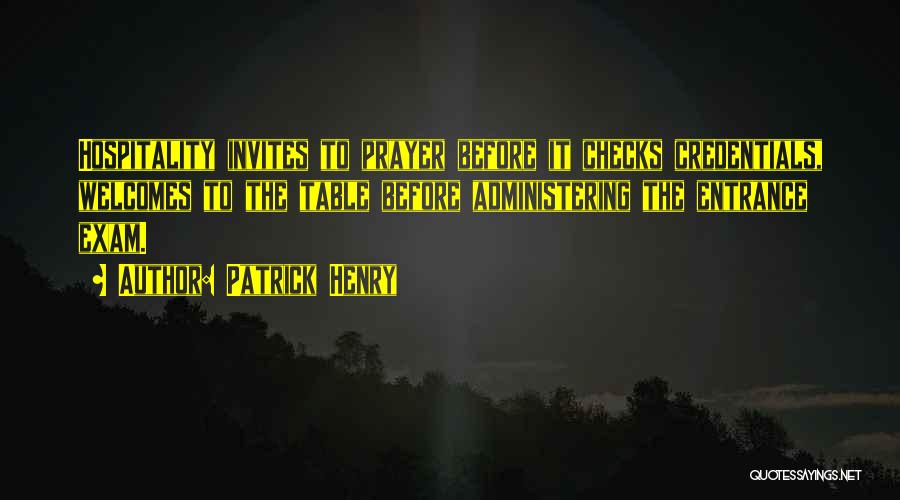 Patrick Henry Quotes: Hospitality Invites To Prayer Before It Checks Credentials, Welcomes To The Table Before Administering The Entrance Exam.