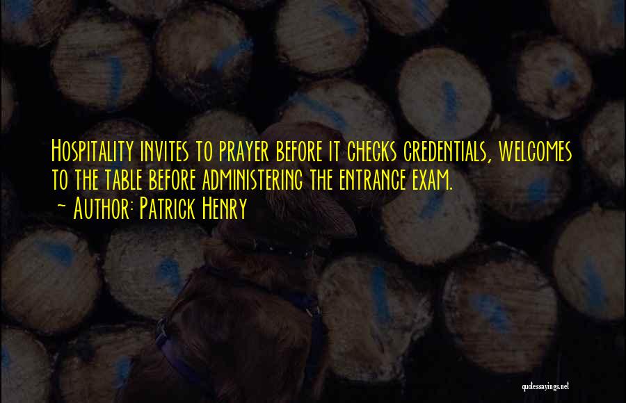 Patrick Henry Quotes: Hospitality Invites To Prayer Before It Checks Credentials, Welcomes To The Table Before Administering The Entrance Exam.