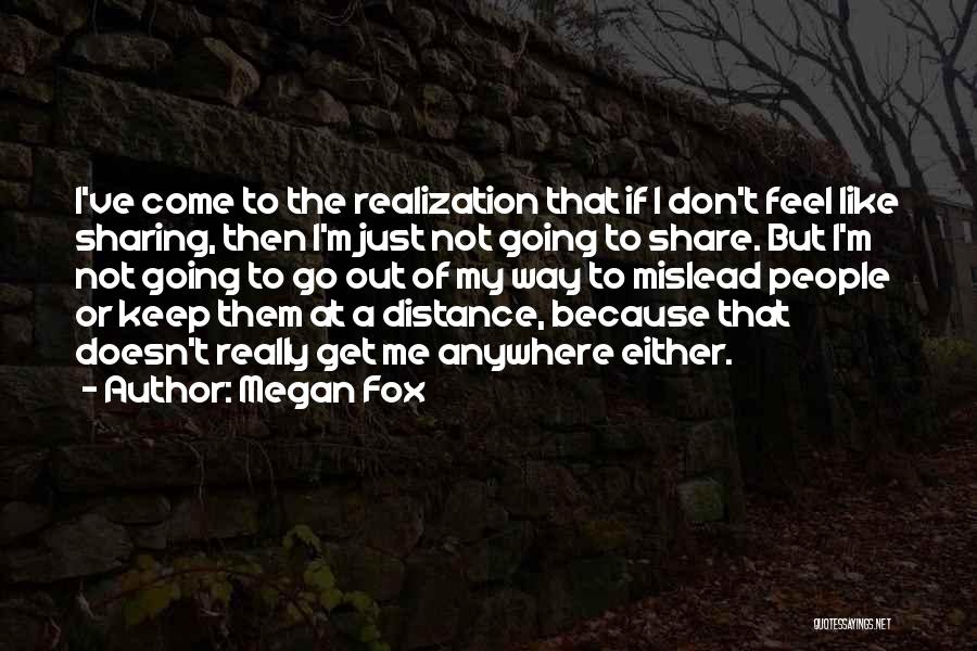 Megan Fox Quotes: I've Come To The Realization That If I Don't Feel Like Sharing, Then I'm Just Not Going To Share. But