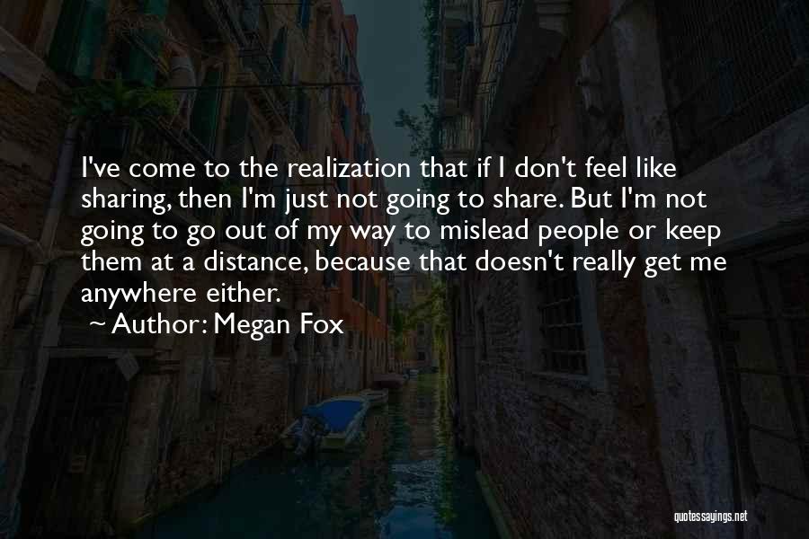 Megan Fox Quotes: I've Come To The Realization That If I Don't Feel Like Sharing, Then I'm Just Not Going To Share. But